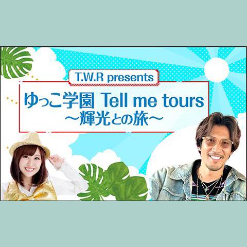 T.W.R presents ゆっこ学園 Tell me tours ～輝光との旅～を聴く