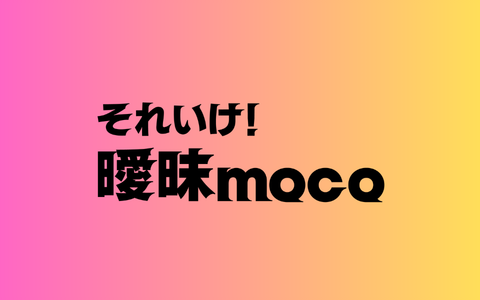 それいけ！曖昧moco