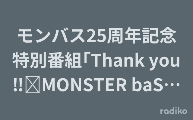 モンバス25周年記念特別番組｢Thank you‼︎MONSTER baSH‼︎｣を聴く