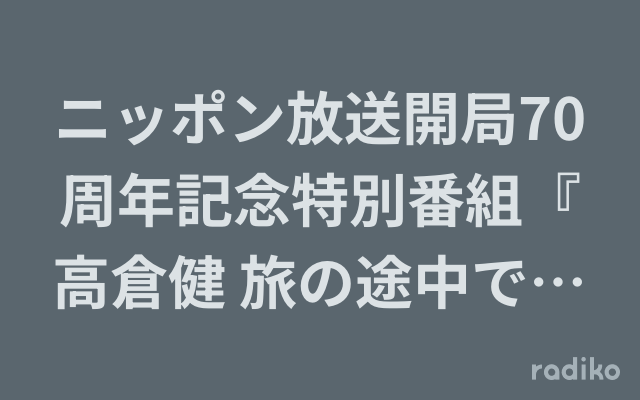 ニッポン放送開局70周年記念特別番組『高倉健 旅の途中で