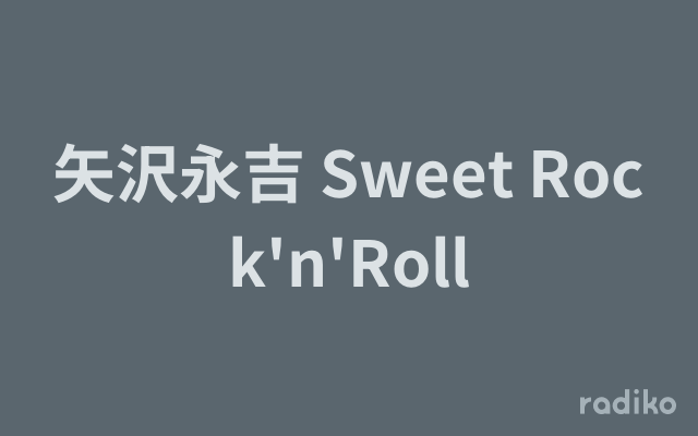 矢沢永吉 Sweet Rock'n'Rollを聴く | radiko(ラジコ) | ラジオや